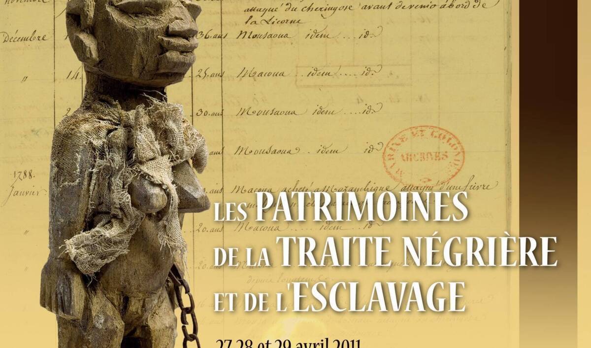 Colloque " Les patrimoines de la traite négrière et de l'esclavage ". La Rochelle, les 27, 28 et 29 avril 2011.