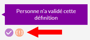 Capture d'écran des deux boutons permettant de valider ou signaler une définition. Le 1er bouton rond, composé d'une coche, sur fond violet, permet de valider la définition. Le 2ème bouton rond, constitué d'un point d'exclamation entre deux crochets, sur fond orange, permet de signaler la définition.