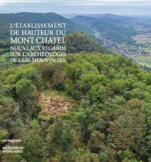 L’établissement fortifié de hauteur du Mont Châtel (VIe-VIIIe siècles) Nouveaux regards sur l’Ain mérovingien